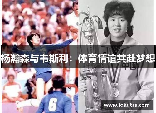 杨瀚森与韦斯利：体育情谊共赴梦想